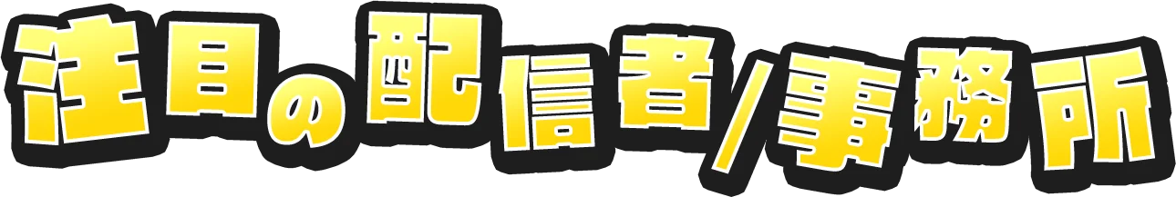 注目の配信者/事務所